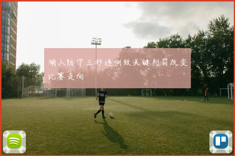 湖人防守三秒违例致关键判罚改变比赛走向