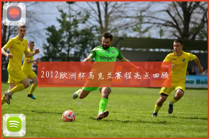 2012欧洲杯乌克兰赛程亮点回顾