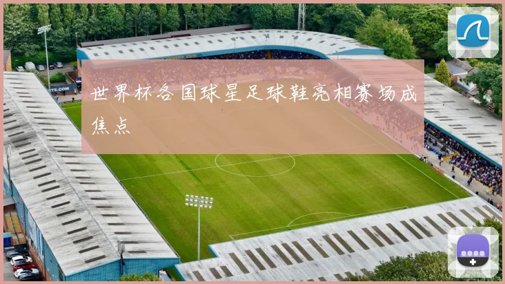 世界杯各国球星足球鞋亮相赛场成焦点