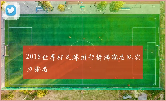 2018世界杯足球排行榜揭晓各队实力排名