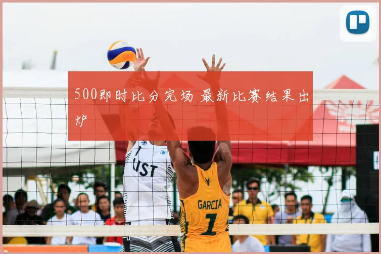 500即时比分完场 最新比赛结果出炉