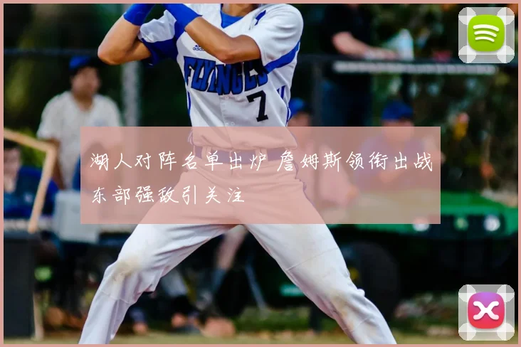 湖人对阵名单出炉 詹姆斯领衔出战东部强敌引关注