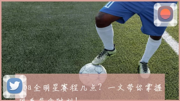 cba全明星赛程几点？一文带你掌握观看黄金时刻！